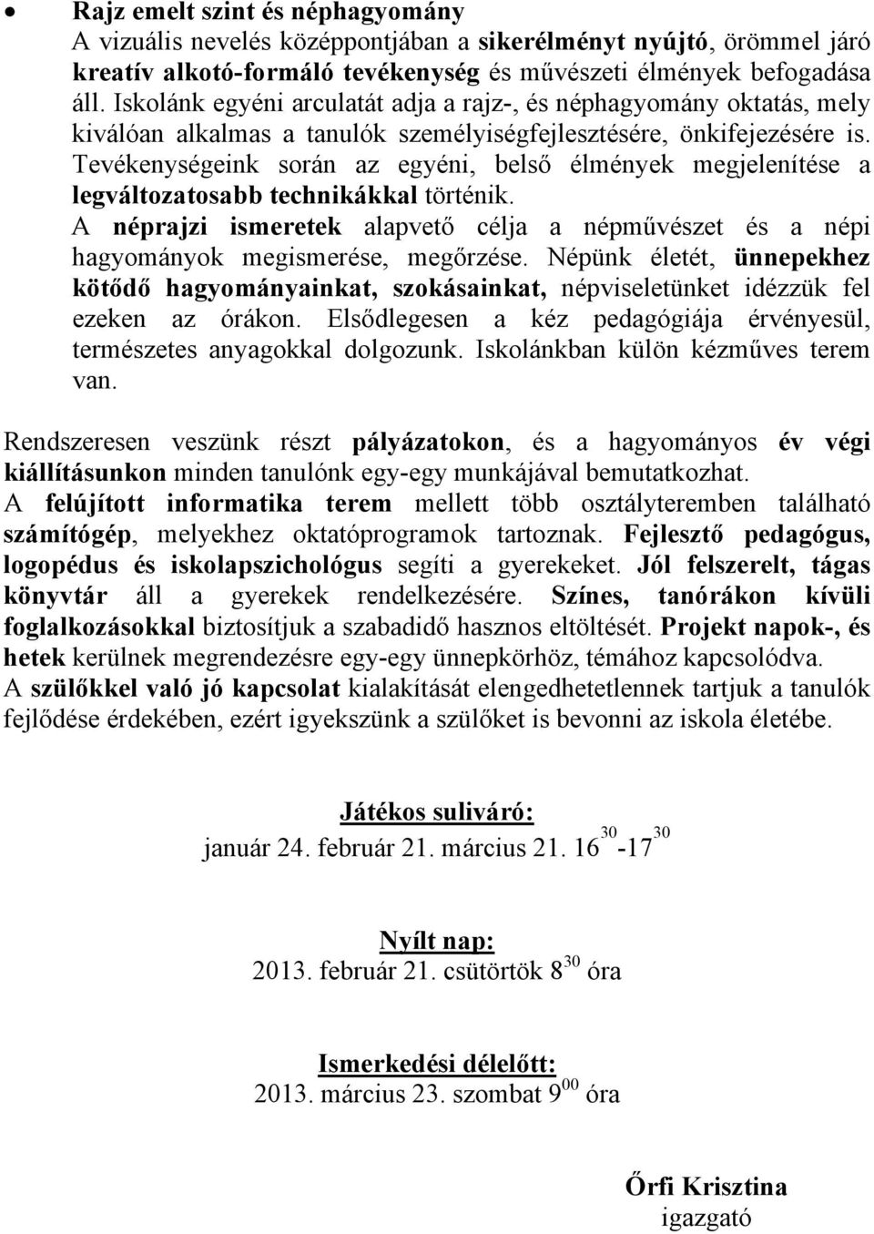 Tevékenységeink során az egyéni, belső élmények megjelenítése a legváltozatosabb technikákkal történik. A néprajzi ismeretek alapvető célja a népművészet és a népi hagyományok megismerése, megőrzése.