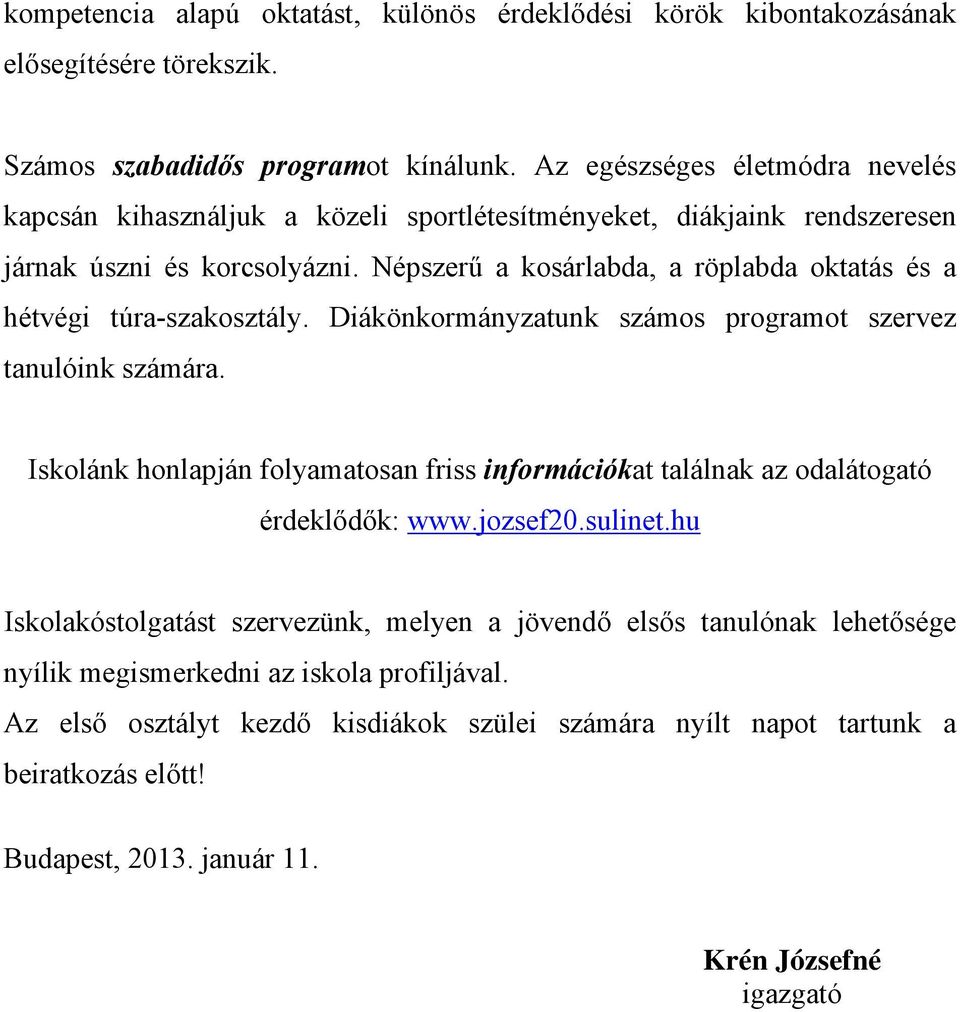 Népszerű a kosárlabda, a röplabda oktatás és a hétvégi túra-szakosztály. Diákönkormányzatunk számos programot szervez tanulóink számára.