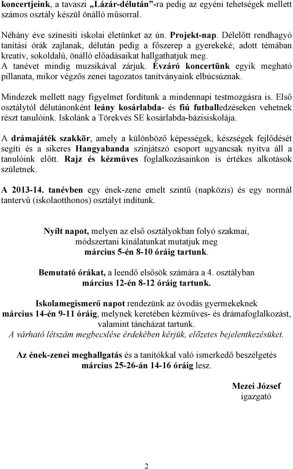 Évzáró koncertünk egyik megható pillanata, mikor végzős zenei tagozatos tanítványaink elbúcsúznak. Mindezek mellett nagy figyelmet fordítunk a mindennapi testmozgásra is.