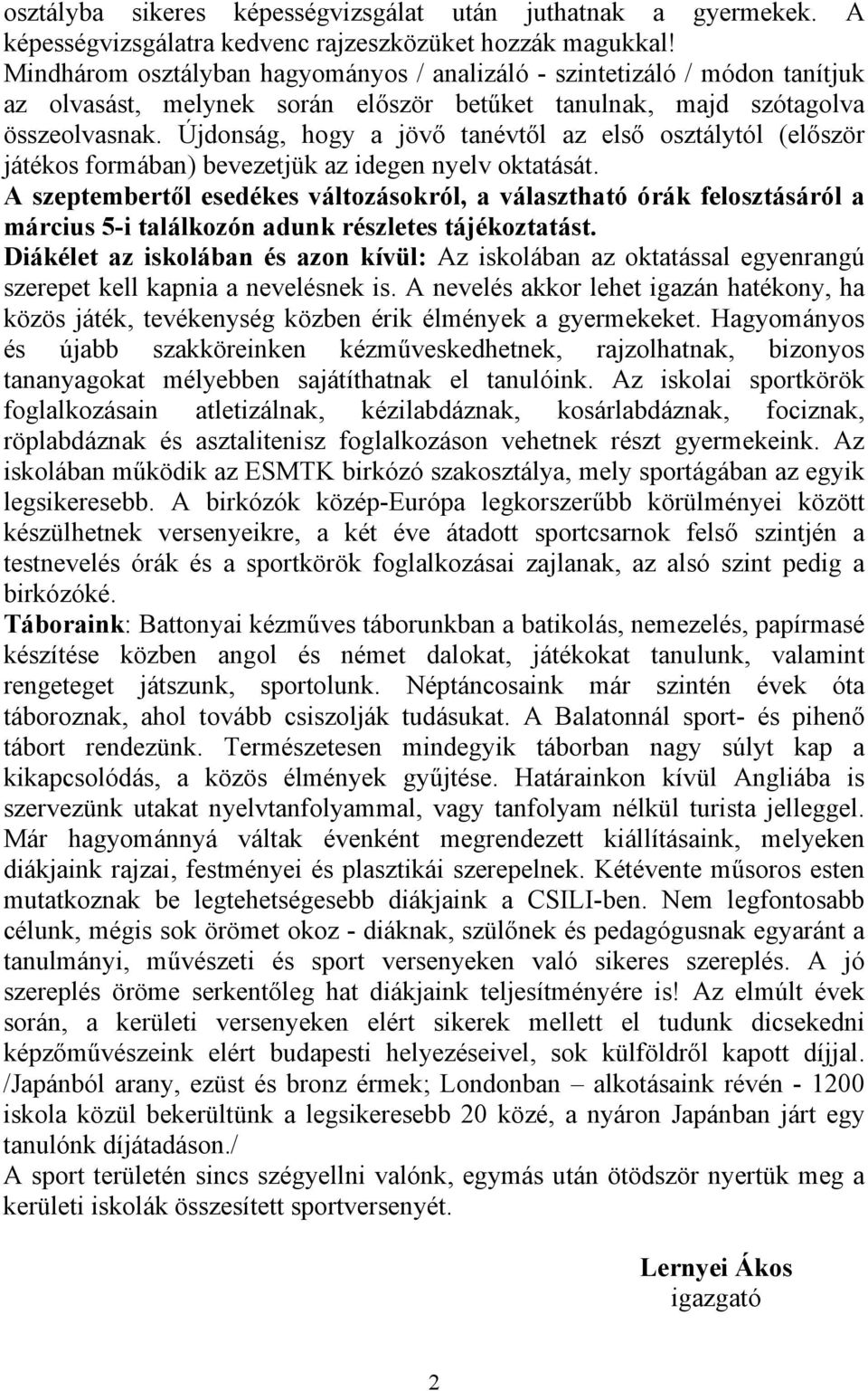 Újdonság, hogy a jövő tanévtől az első osztálytól (először játékos formában) bevezetjük az idegen nyelv oktatását.