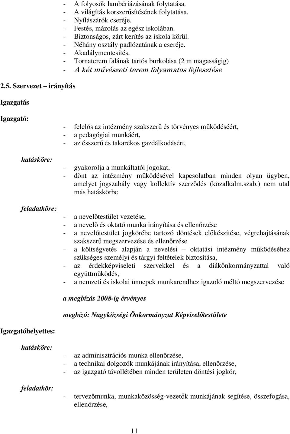 - Tornaterem falának tartós burkolása (2 m magasságig) - Igazgató: hatásköre: feladatköre: - felels az intézmény szakszer és törvényes mködéséért, - a pedagógiai munkáért, - az ésszer és takarékos