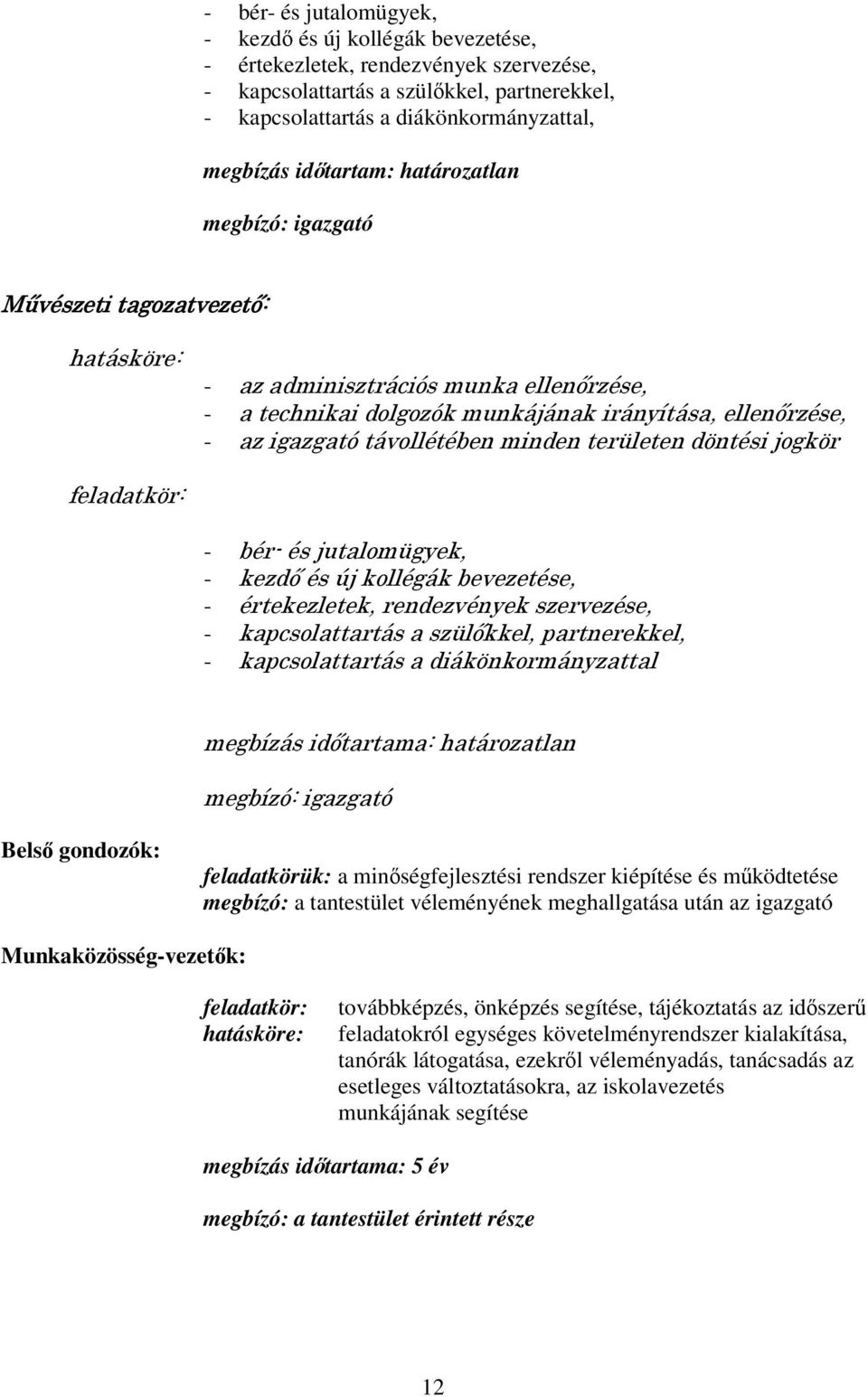 ! % - ' - ' - - % - - '" ' *# $*$ Bels gondozók: feladatkörük: a minségfejlesztési rendszer kiépítése és mködtetése megbízó: a tantestület véleményének meghallgatása után az igazgató