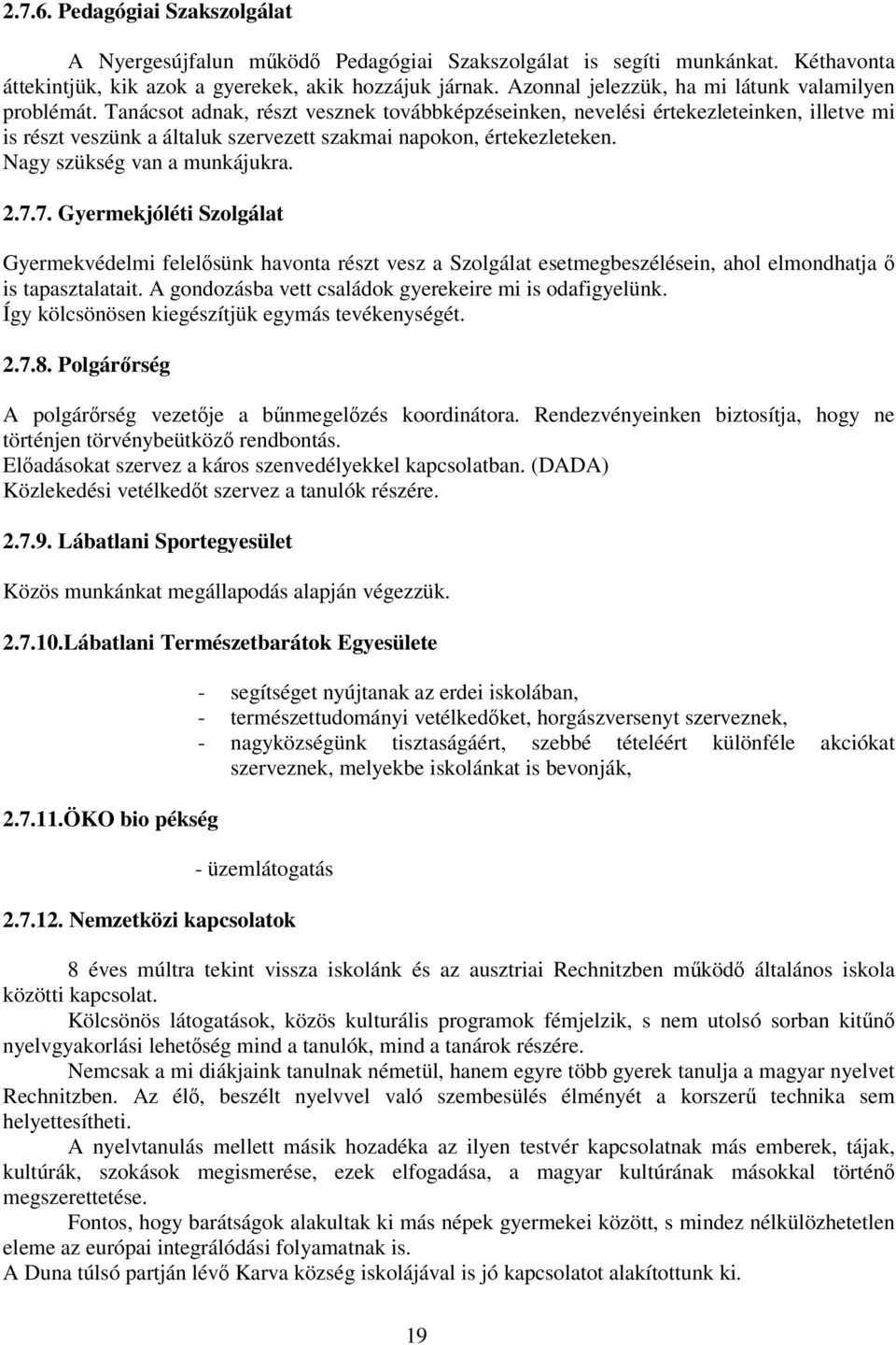 Tanácsot adnak, részt vesznek továbbképzéseinken, nevelési értekezleteinken, illetve mi is részt veszünk a általuk szervezett szakmai napokon, értekezleteken. Nagy szükség van a munkájukra. 2.7.