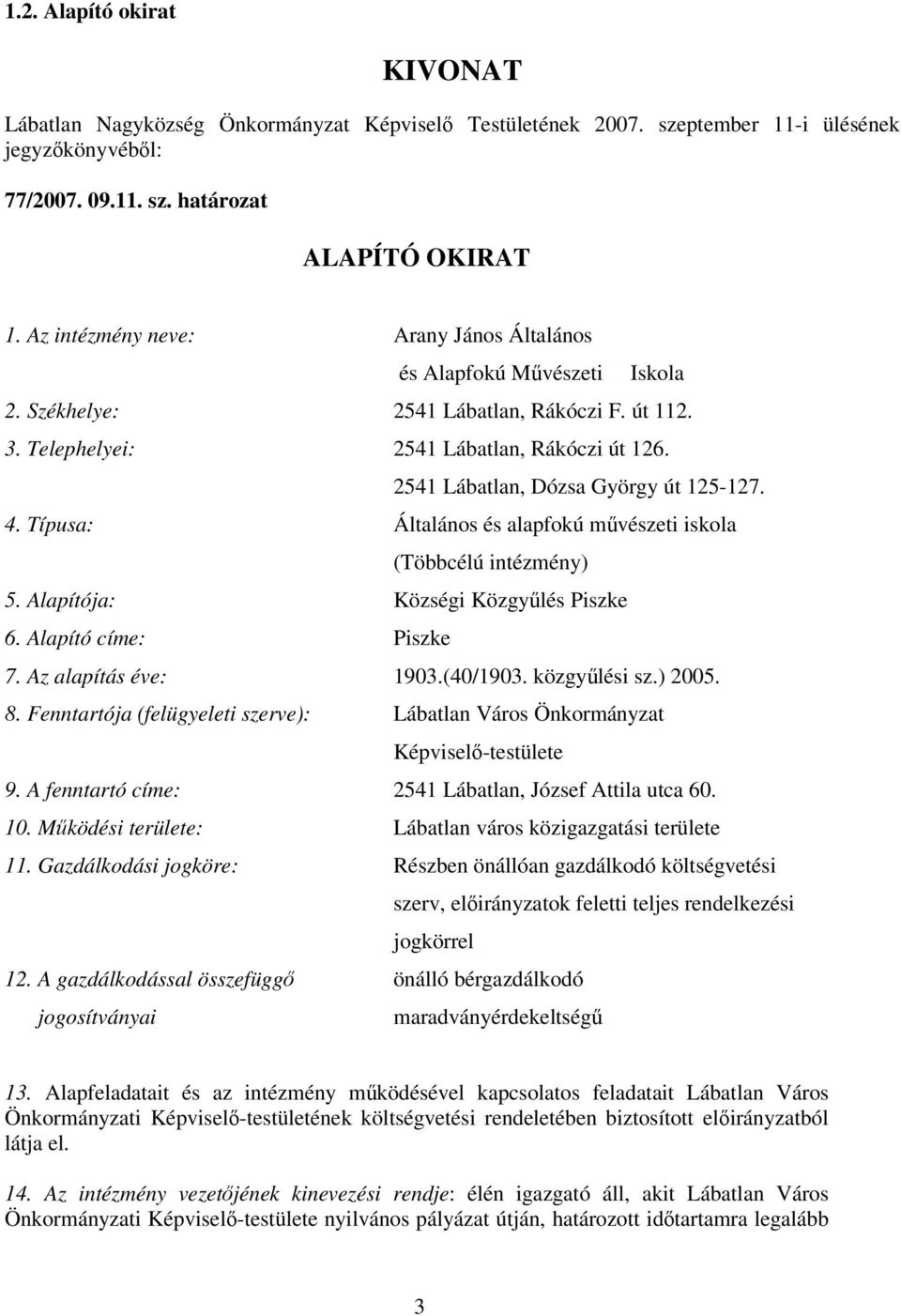 2541 Lábatlan, Dózsa György út 125-127. 4. Típusa: Általános és alapfokú mvészeti iskola (Többcélú intézmény) 5. Alapítója: Községi Közgylés Piszke 6. Alapító címe: Piszke 7. Az alapítás éve: 1903.