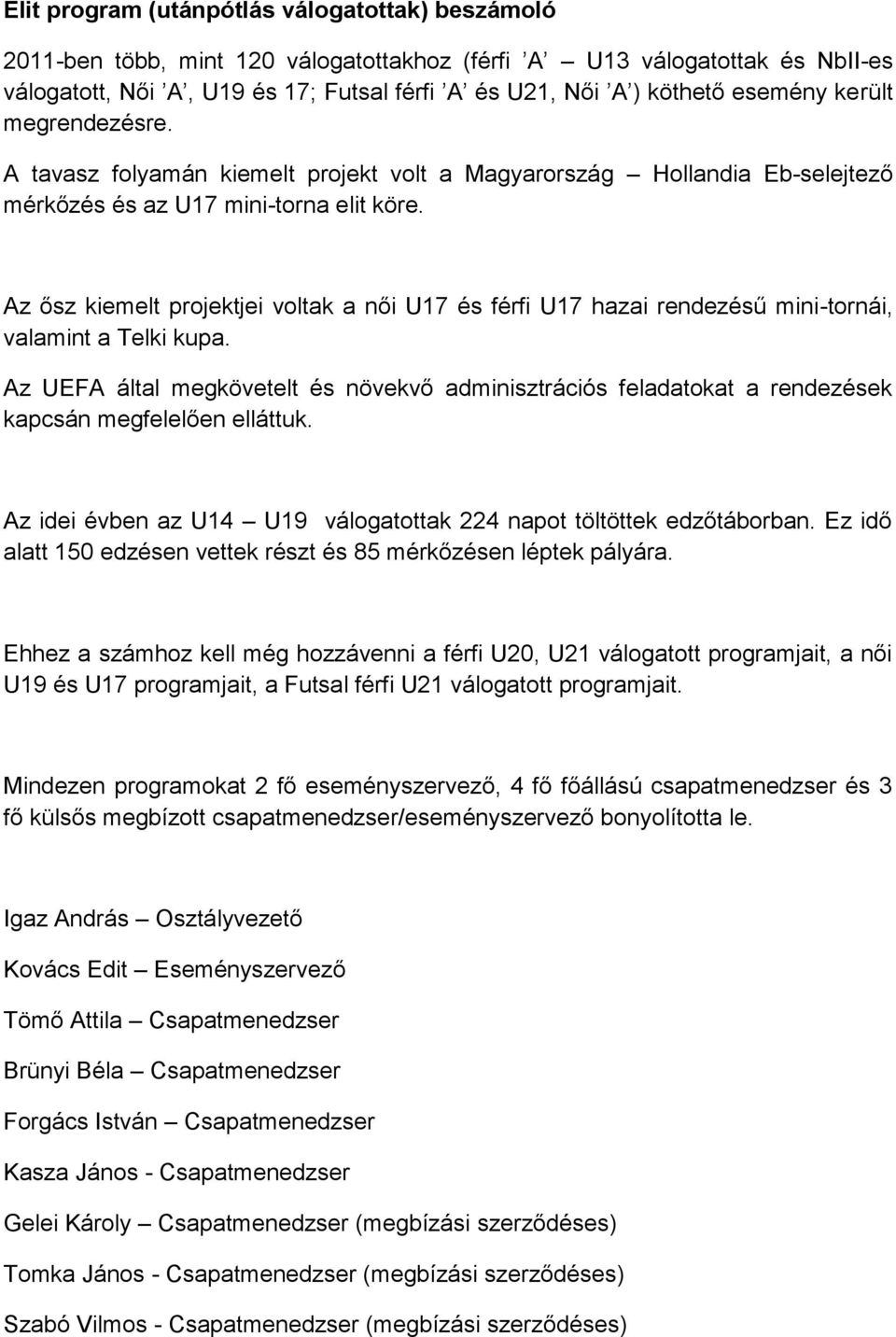 Az ősz kiemelt projektjei voltak a női U17 és férfi U17 hazai rendezésű mini-tornái, valamint a Telki kupa.