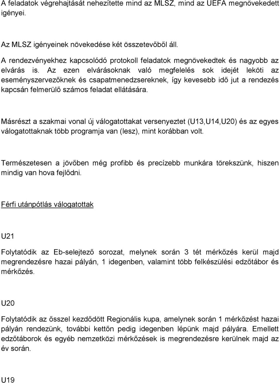 Az ezen elvárásoknak való megfelelés sok idejét leköti az eseményszervezőknek és csapatmenedzsereknek, így kevesebb idő jut a rendezés kapcsán felmerülő számos feladat ellátására.