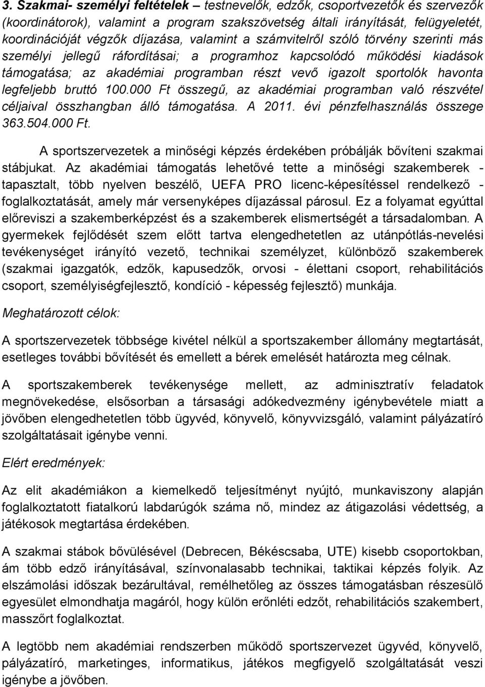 legfeljebb bruttó 100.000 Ft összegű, az akadémiai programban való részvétel céljaival összhangban álló támogatása. A 2011. évi pénzfelhasználás összege 363.504.000 Ft. A sportszervezetek a minőségi képzés érdekében próbálják bővíteni szakmai stábjukat.