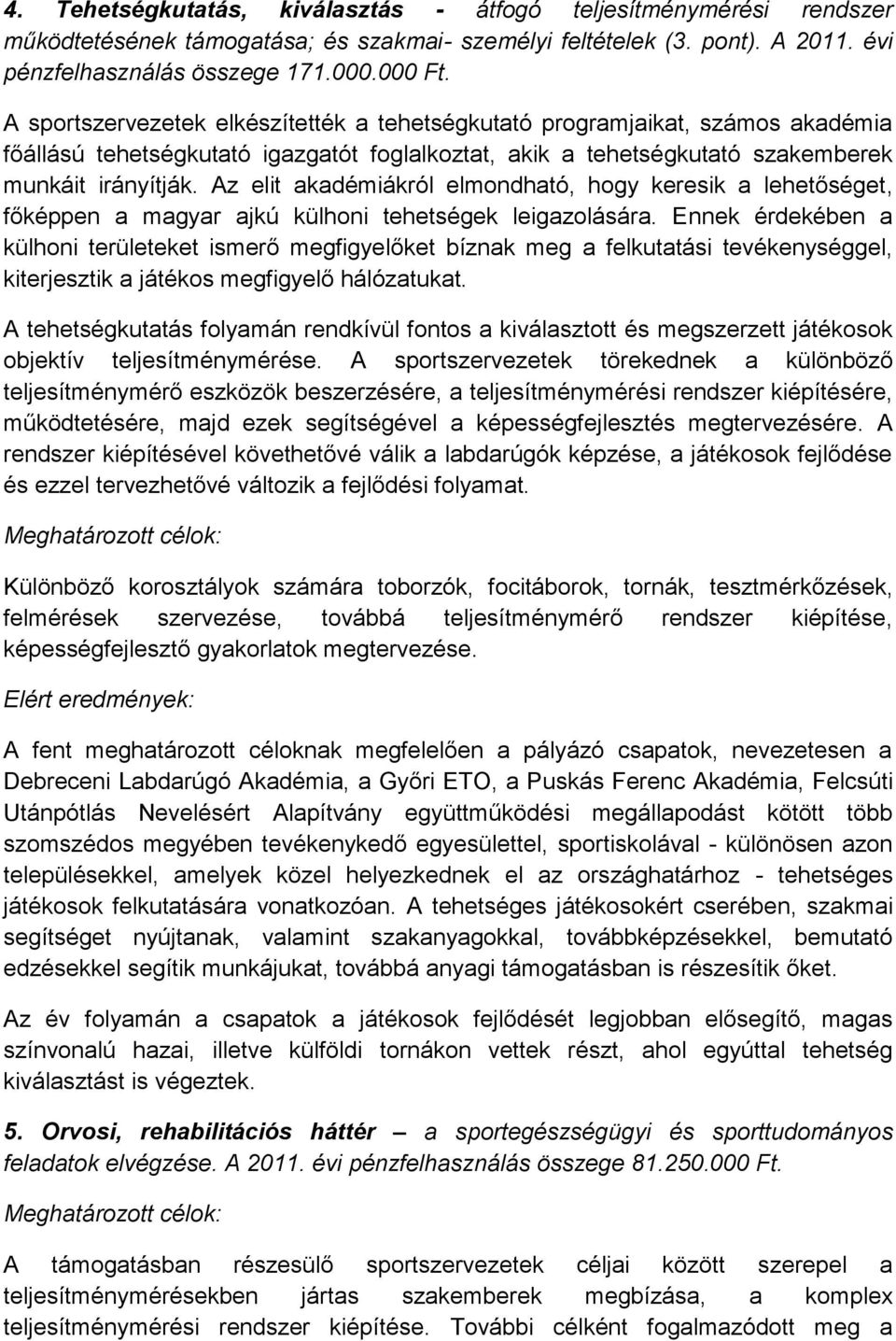 Az elit akadémiákról elmondható, hogy keresik a lehetőséget, főképpen a magyar ajkú külhoni tehetségek leigazolására.