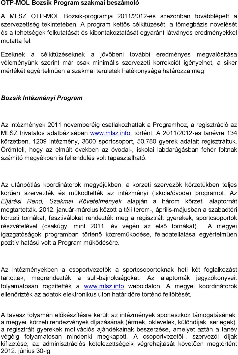 Ezeknek a célkitűzéseknek a jövőbeni további eredményes megvalósítása véleményünk szerint már csak minimális szervezeti korrekciót igényelhet, a siker mértékét egyértelműen a szakmai területek