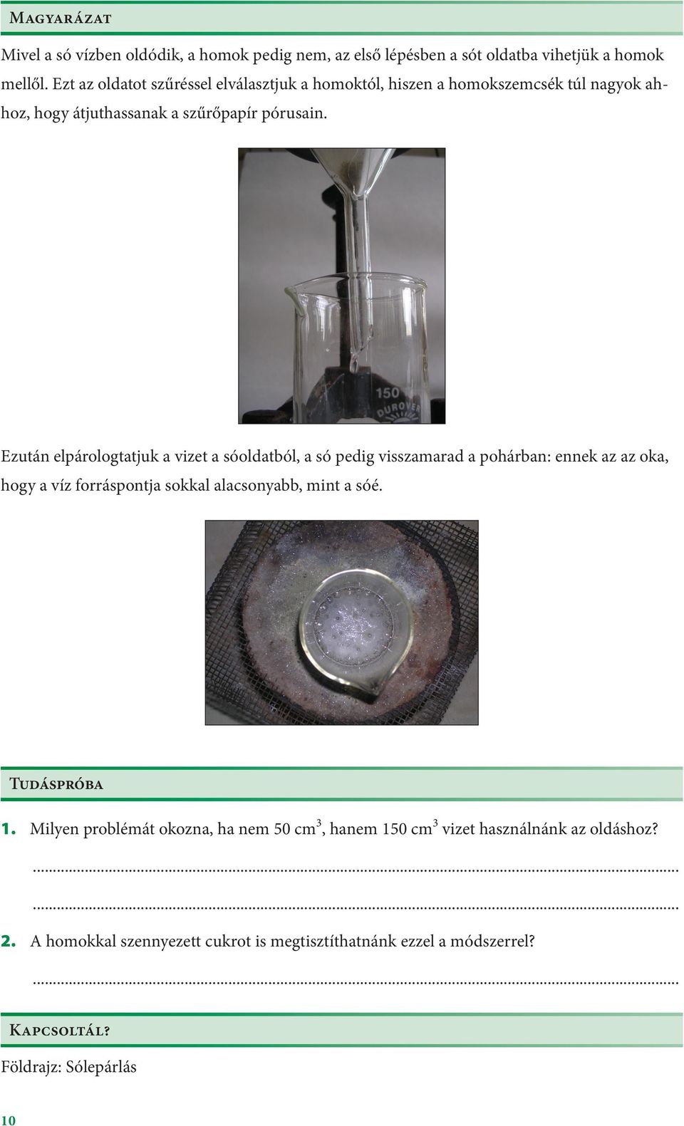 Ezután elpárologtatjuk a vizet a sóoldatból, a só pedig visszamarad a pohárban: ennek az az oka, hogy a víz forráspontja sokkal alacsonyabb, mint a sóé.