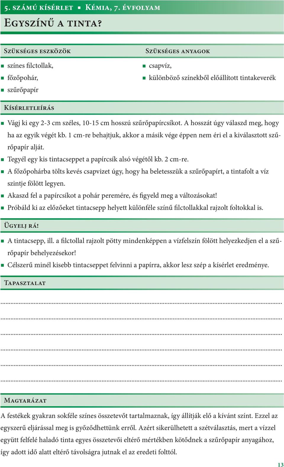 szűrőpapírcsíkot. A hosszát úgy válaszd meg, hogy ha az egyik végét kb. 1 cm-re behajtjuk, akkor a másik vége éppen nem éri el a kiválasztott szűrőpapír alját.