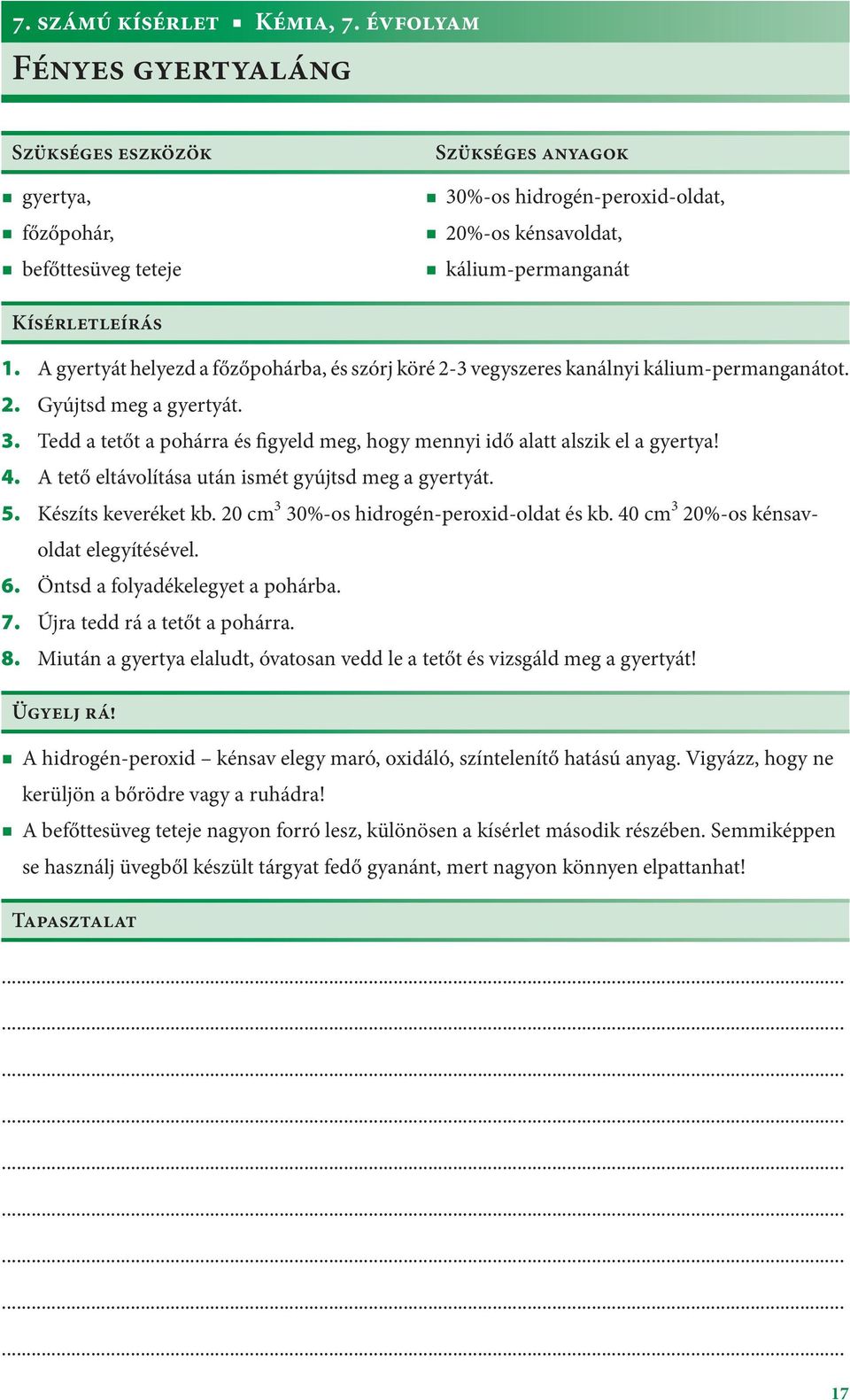 A gyertyát helyezd a főzőpohárba, és szórj köré 2-3 vegyszeres kanálnyi kálium-per manganátot. 2. Gyújtsd meg a gyertyát. 3.