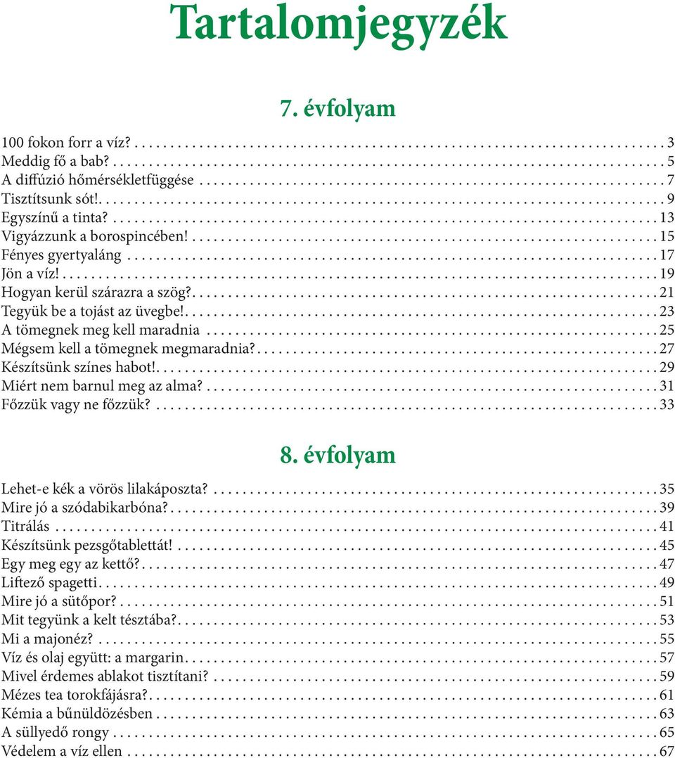 .... 27 Készítsünk színes habot!... 29 Miért nem barnul meg az alma?... 31 Főzzük vagy ne főzzük?... 33 8. évfolyam Lehet-e kék a vörös lilakáposzta?... 35 Mire jó a szódabikarbóna?... 39 Titrálás.