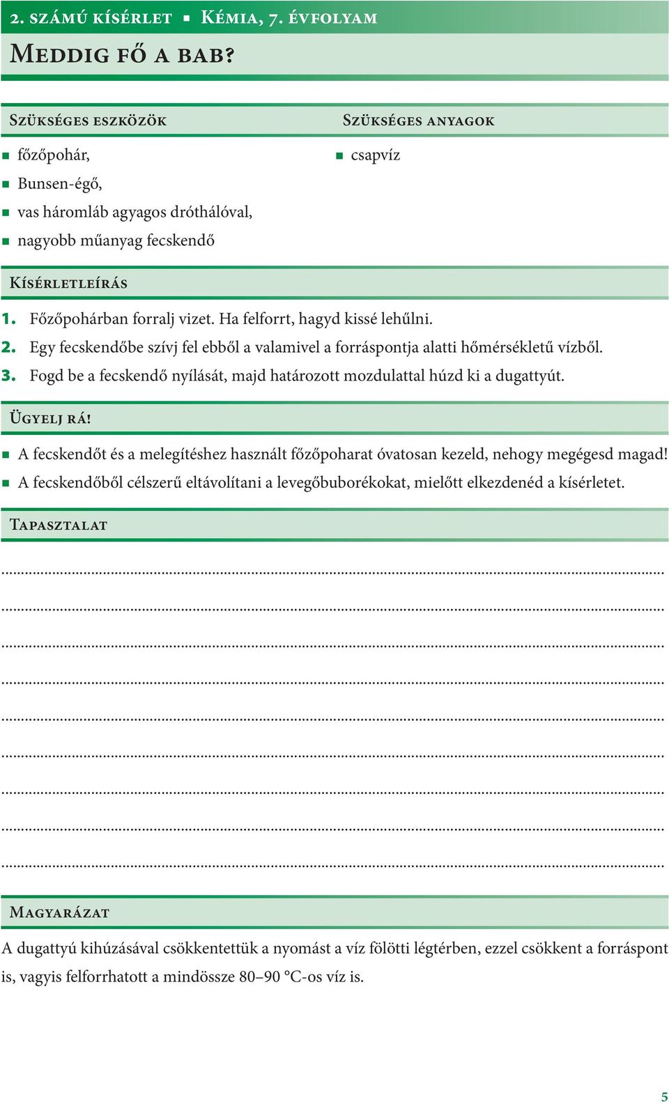 Fogd be a fecskendő nyílását, majd határozott mozdulattal húzd ki a dugattyút. Ügyelj rá! A fecskendőt és a melegítéshez használt főzőpoharat óvatosan kezeld, nehogy megégesd magad!