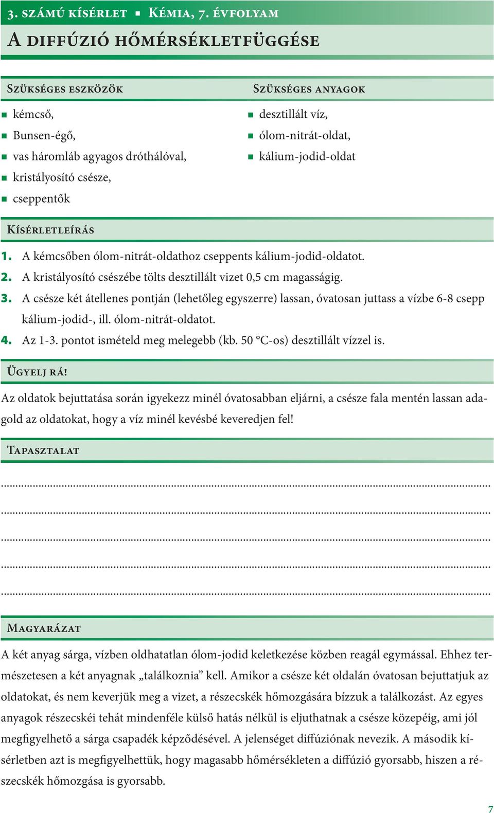 kálium-jodid-oldat Kísérletleírás 1. A kémcsőben ólom-nitrát-oldathoz cseppents kálium-jodid-oldatot. 2. A kristályosító csészébe tölts desztillált vizet 0,5 cm magasságig. 3.