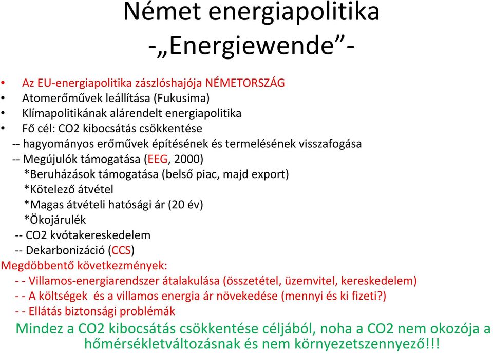 hatósági ár (20 év) *Ökojárulék CO2 kvótakereskedelem Dekarbonizáció (CCS) Megdöbbentő következmények: Villamos energiarendszer átalakulása (összetétel, üzemvitel, kereskedelem) A költségek és