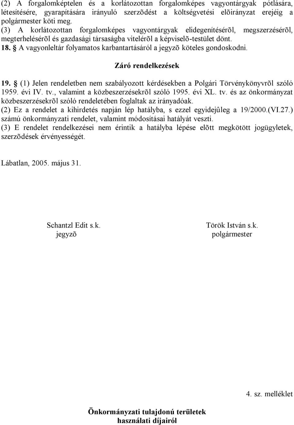 A vagyonleltár folyamatos karbantartásáról a jegyzõ köteles gondoskodni. Záró rendelkezések 19. (1) Jelen rendeletben nem szabályozott kérdésekben a Polgári Törvénykönyvrõl szóló 1959. évi IV. tv.