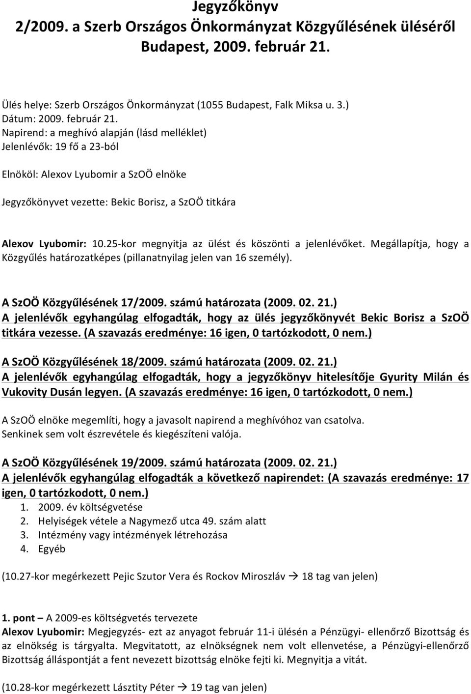 Napirend: a meghívó alapján (lásd melléklet) Jelenlévők: 19 fő a 23- ból Elnököl: Alexov Lyubomir a SzOÖ elnöke Jegyzőkönyvet vezette: Bekic Borisz, a SzOÖ titkára Alexov Lyubomir: 10.