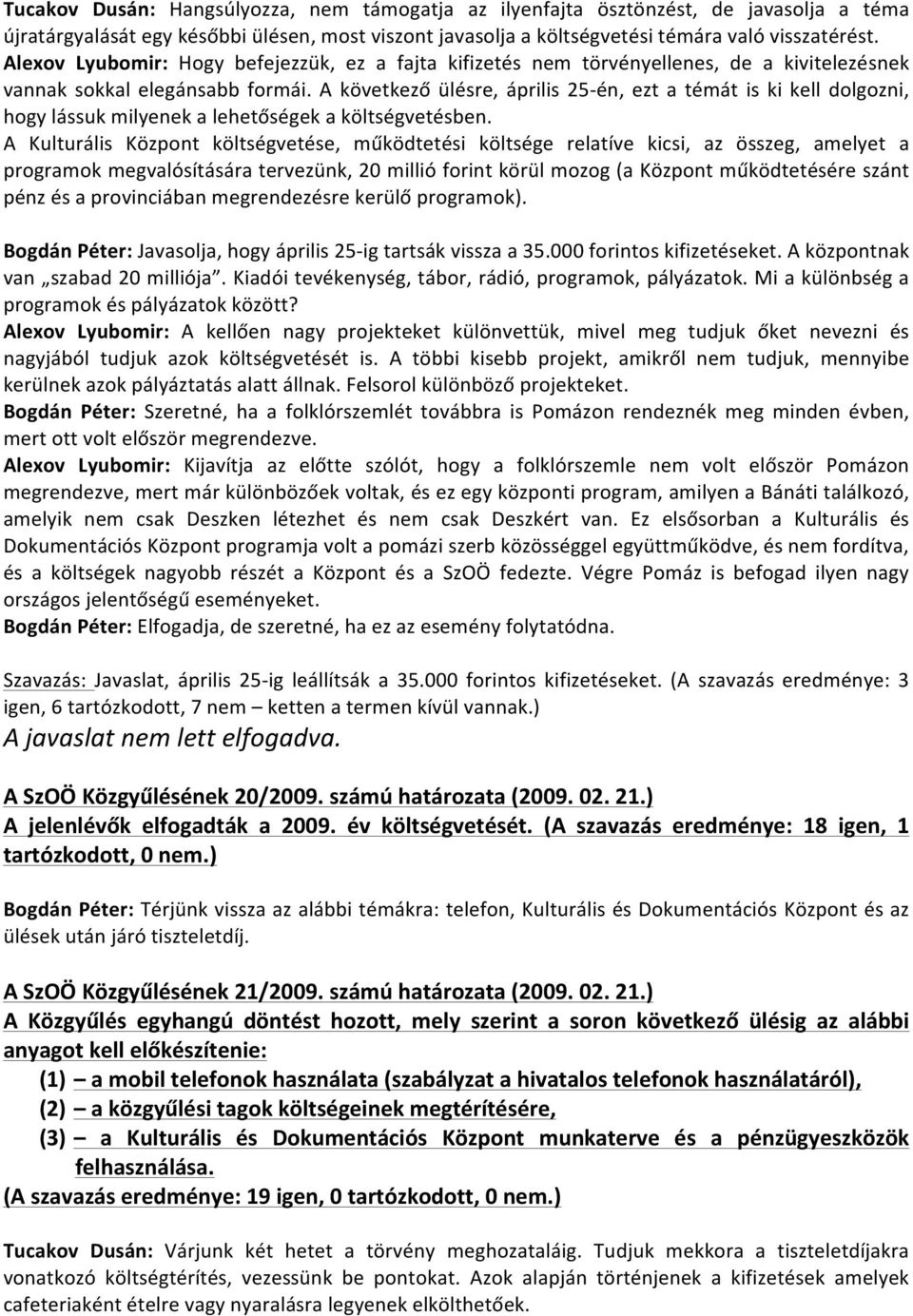 A következő ülésre, április 25- én, ezt a témát is ki kell dolgozni, hogy lássuk milyenek a lehetőségek a költségvetésben.