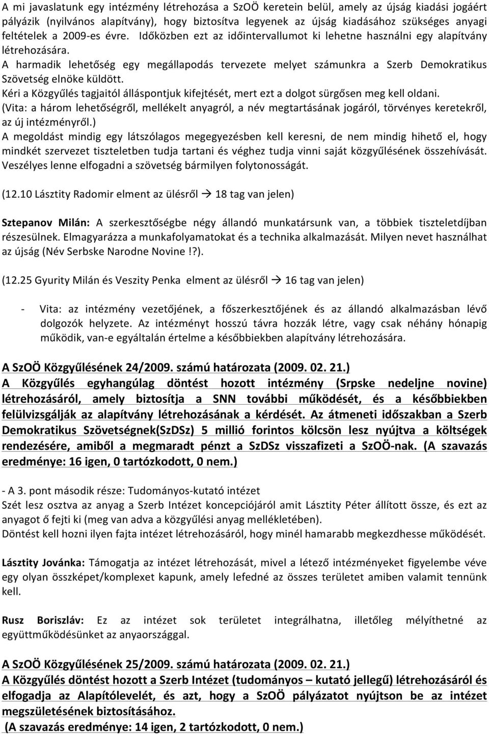 A harmadik lehetőség egy megállapodás tervezete melyet számunkra a Szerb Demokratikus Szövetség elnöke küldött.