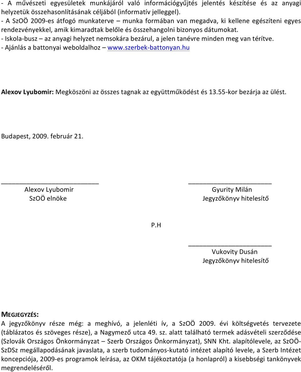 - Iskola- busz az anyagi helyzet nemsokára bezárul, a jelen tanévre minden meg van térítve. - Ajánlás a battonyai weboldalhoz www.szerbek- battonyan.