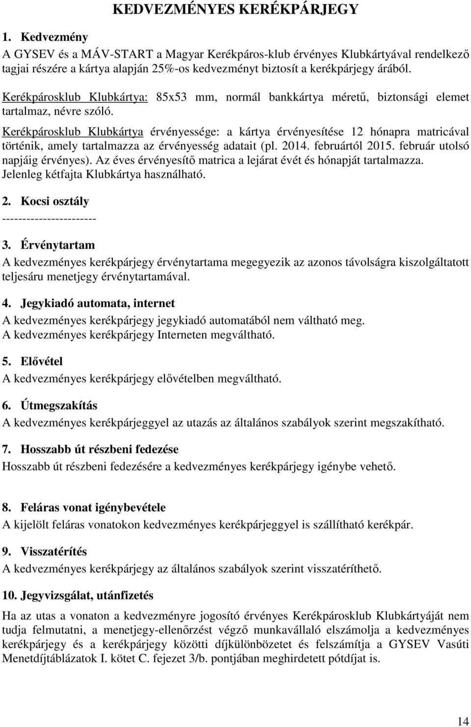 Kerékpárosklub Klubkártya: 85x53 mm, normál bankkártya méretű, biztonsági elemet tartalmaz, névre szóló.