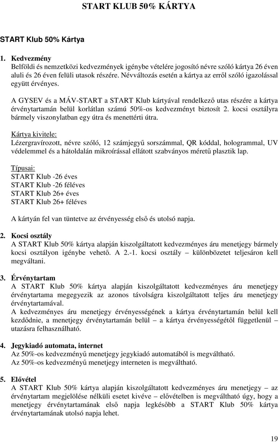 A GYSEV és a MÁV-START a START Klub kártyával rendelkező utas részére a kártya érvénytartamán belül korlátlan számú 50%-os kedvezményt biztosít 2.