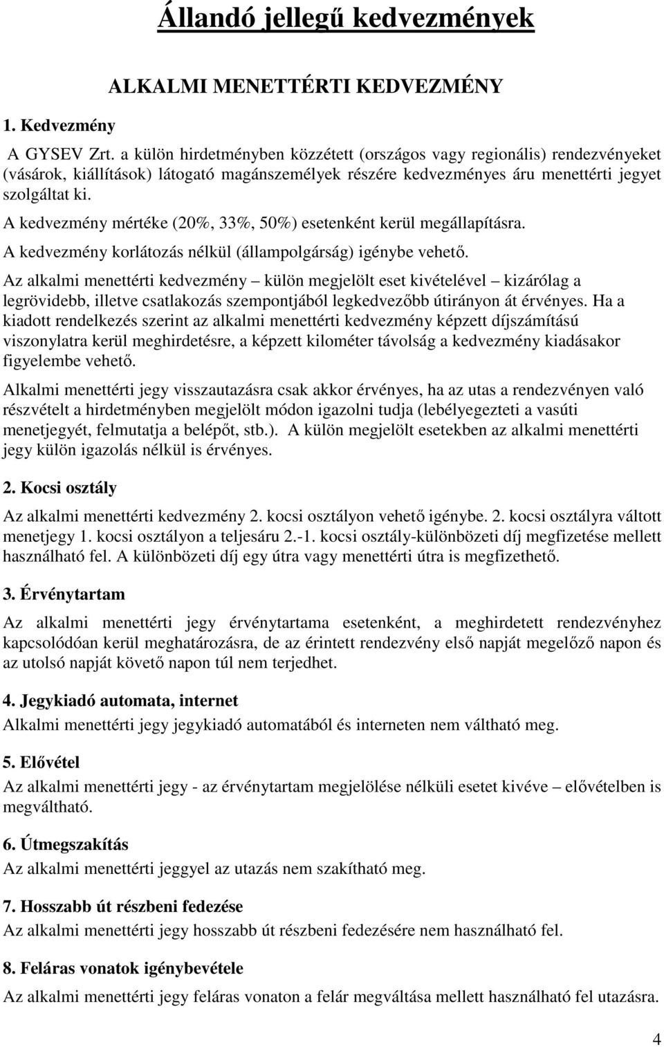 A kedvezmény mértéke (20%, 33%, 50%) esetenként kerül megállapításra. A kedvezmény korlátozás nélkül (állampolgárság) igénybe vehető.