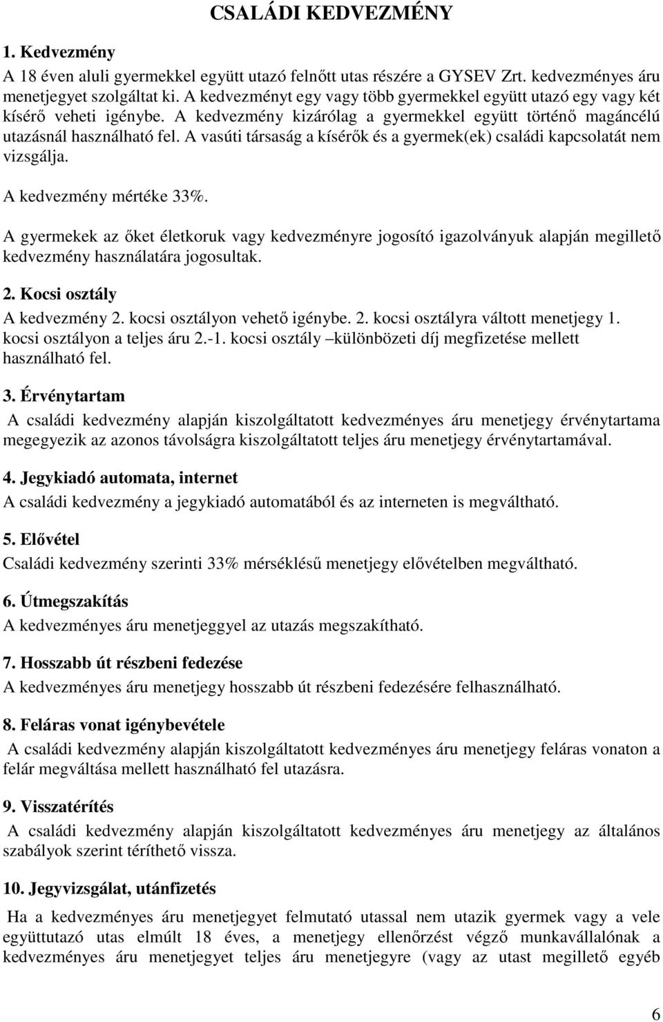 A vasúti társaság a kísérők és a gyermek(ek) családi kapcsolatát nem vizsgálja. A kedvezmény mértéke 33%.