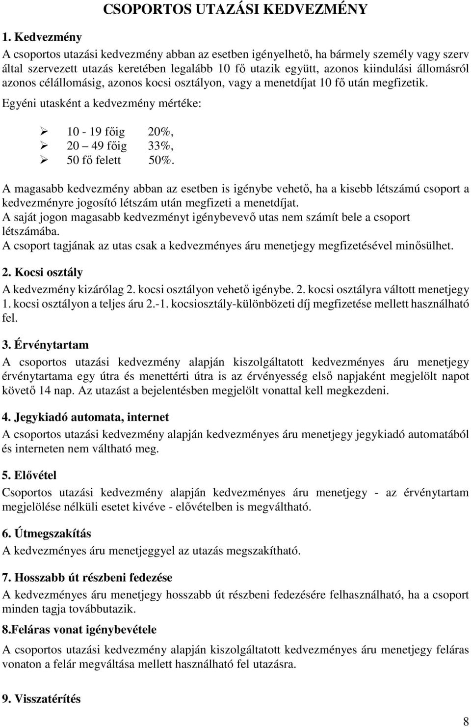 azonos célállomásig, azonos kocsi osztályon, vagy a menetdíjat 10 fő után megfizetik. Egyéni utasként a kedvezmény mértéke: 10-19 főig 20%, 20 49 főig 33%, 50 fő felett 50%.