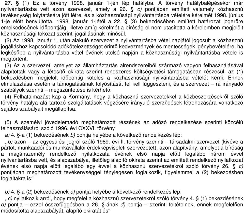 (3) bekezdésében említett határozat jogerre emelkedésének idpontjáig, illetve amíg kérelmét a bíróság el nem utasította a kérelemben megjelölt közhasznúsági fokozat szerinti jogállásúnak minsül.