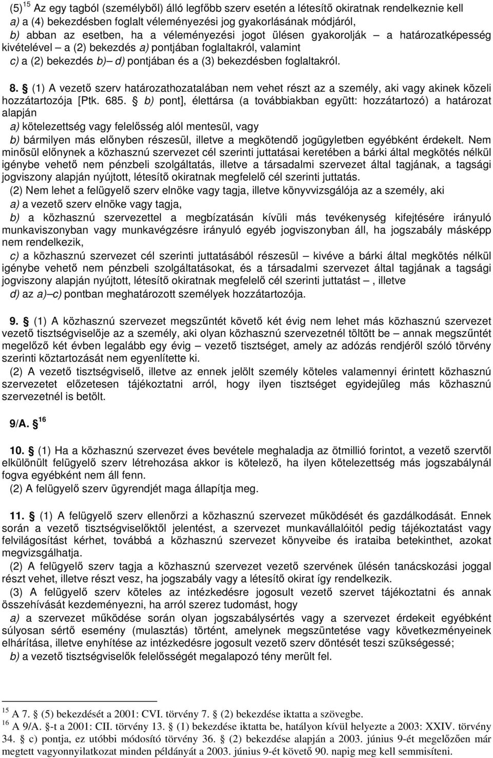 (1) A vezet szerv határozathozatalában nem vehet részt az a személy, aki vagy akinek közeli hozzátartozója [Ptk. 685.