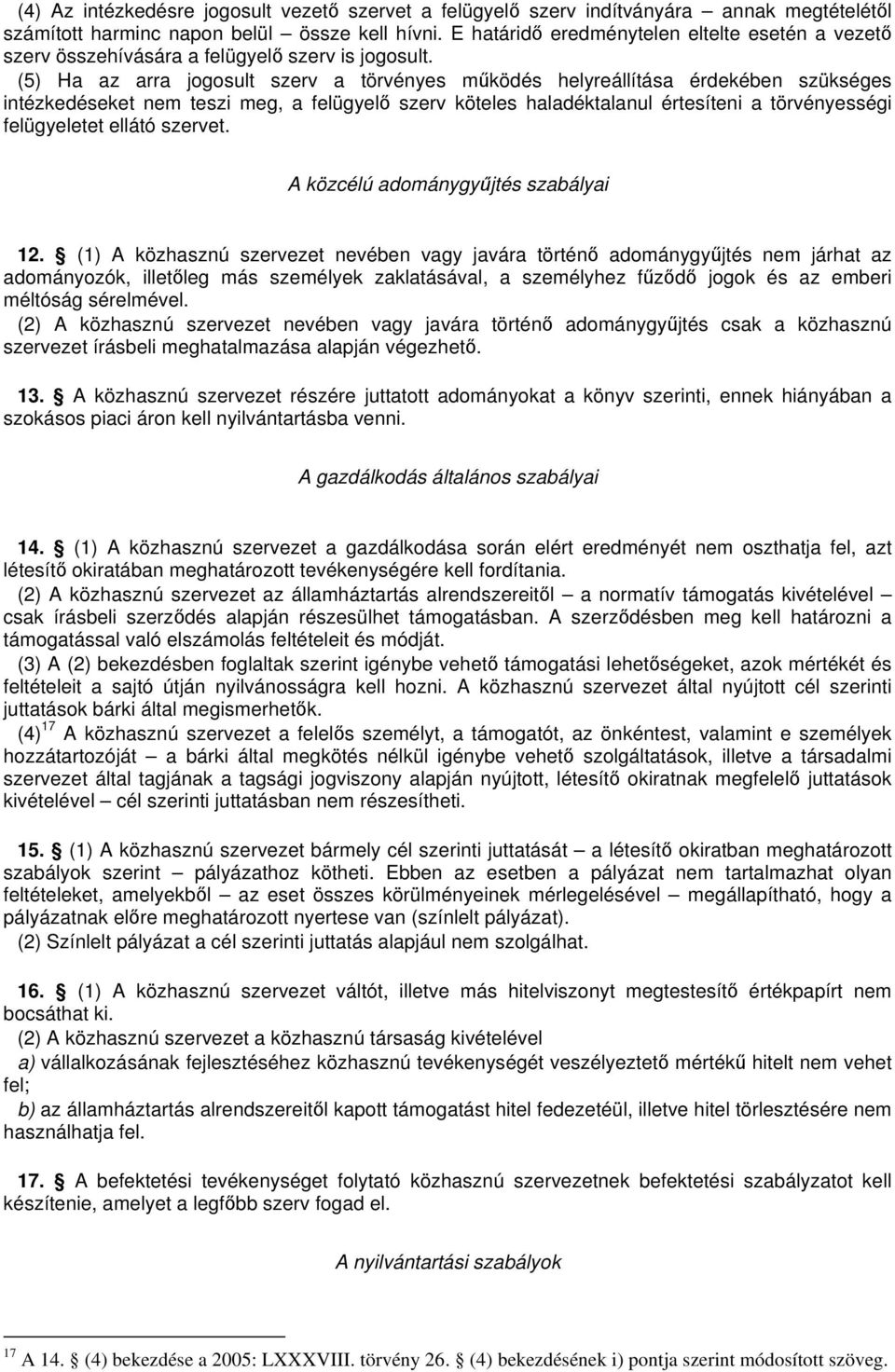 (5) Ha az arra jogosult szerv a törvényes mködés helyreállítása érdekében szükséges intézkedéseket nem teszi meg, a felügyel szerv köteles haladéktalanul értesíteni a törvényességi felügyeletet