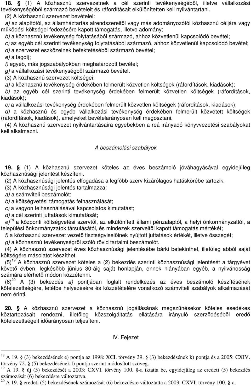 b) a közhasznú tevékenység folytatásából származó, ahhoz közvetlenül kapcsolódó bevétel; c) az egyéb cél szerinti tevékenység folytatásából származó, ahhoz közvetlenül kapcsolódó bevétel; d) a