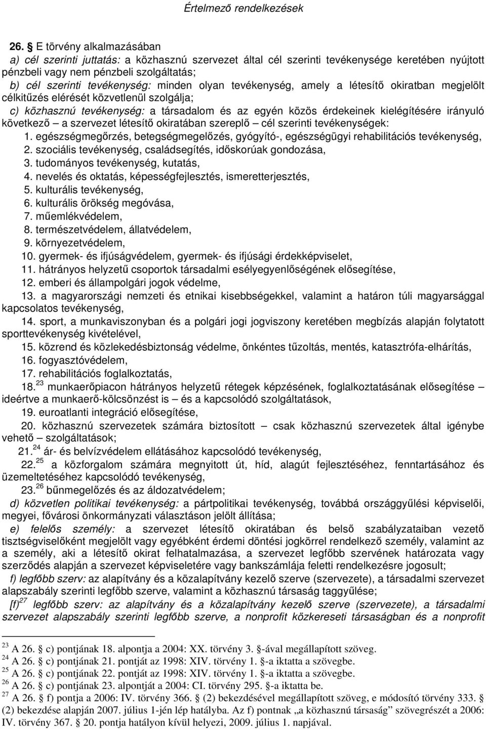 minden olyan tevékenység, amely a létesít okiratban megjelölt célkitzés elérését közvetlenül szolgálja; c) közhasznú tevékenység: a társadalom és az egyén közös érdekeinek kielégítésére irányuló