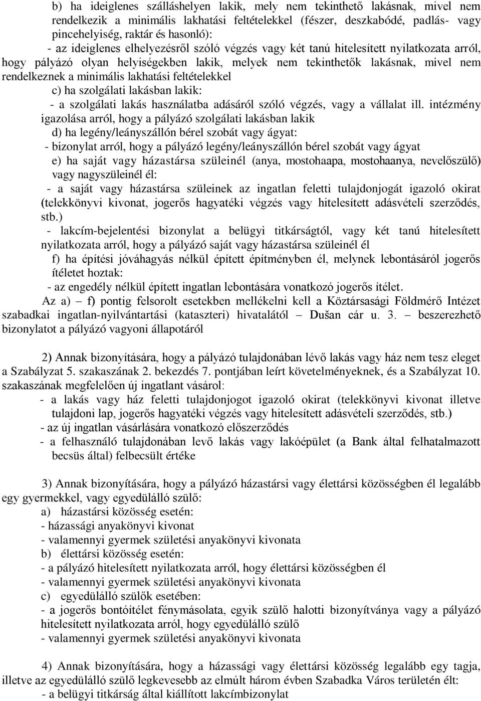 lakhatási feltételekkel c) ha szolgálati lakásban lakik: - a szolgálati lakás használatba adásáról szóló végzés, vagy a vállalat ill.