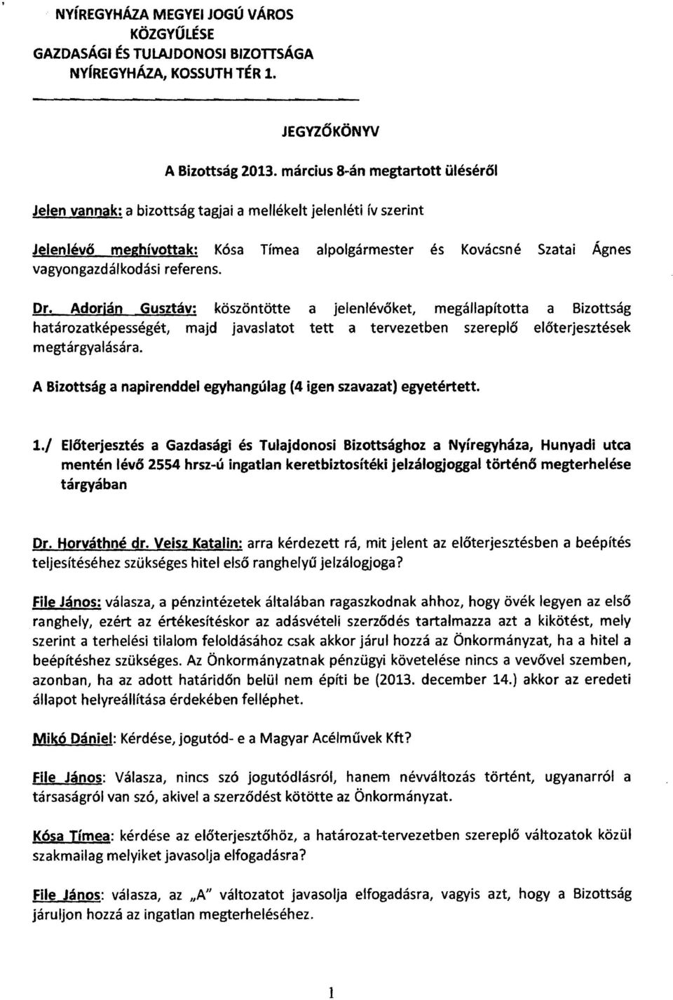 referens. Dr. Adorján Gusztáv: köszöntötte a jelenlévőket, megállapította a Bizottság határozatképességét, majd javaslatot tett a tervezetben szereplő előterjesztések megtárgyalására.