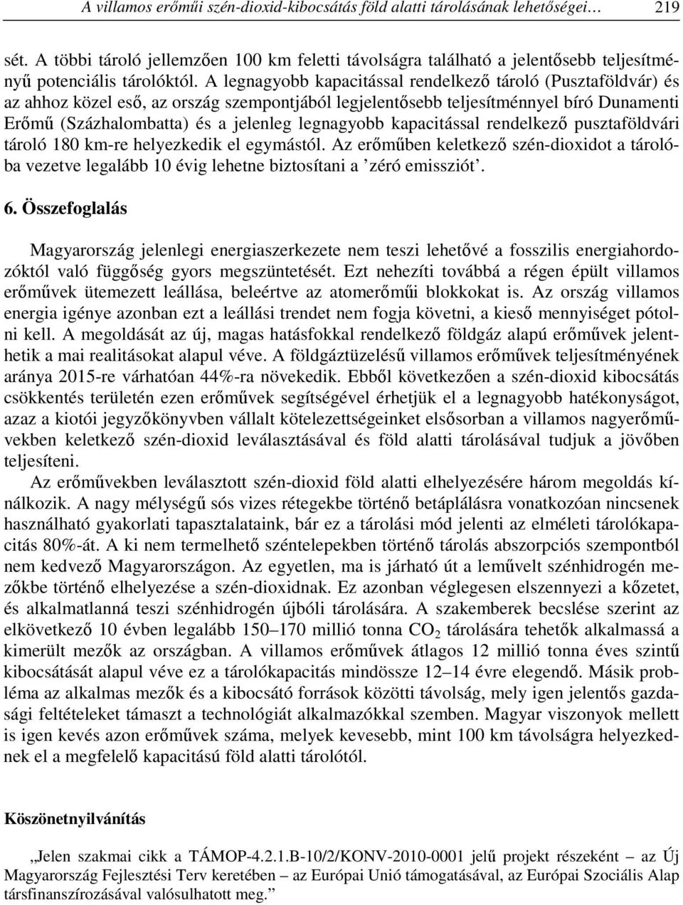 legnagyobb kapacitással rendelkező pusztaföldvári tároló 180 km-re helyezkedik el egymástól.