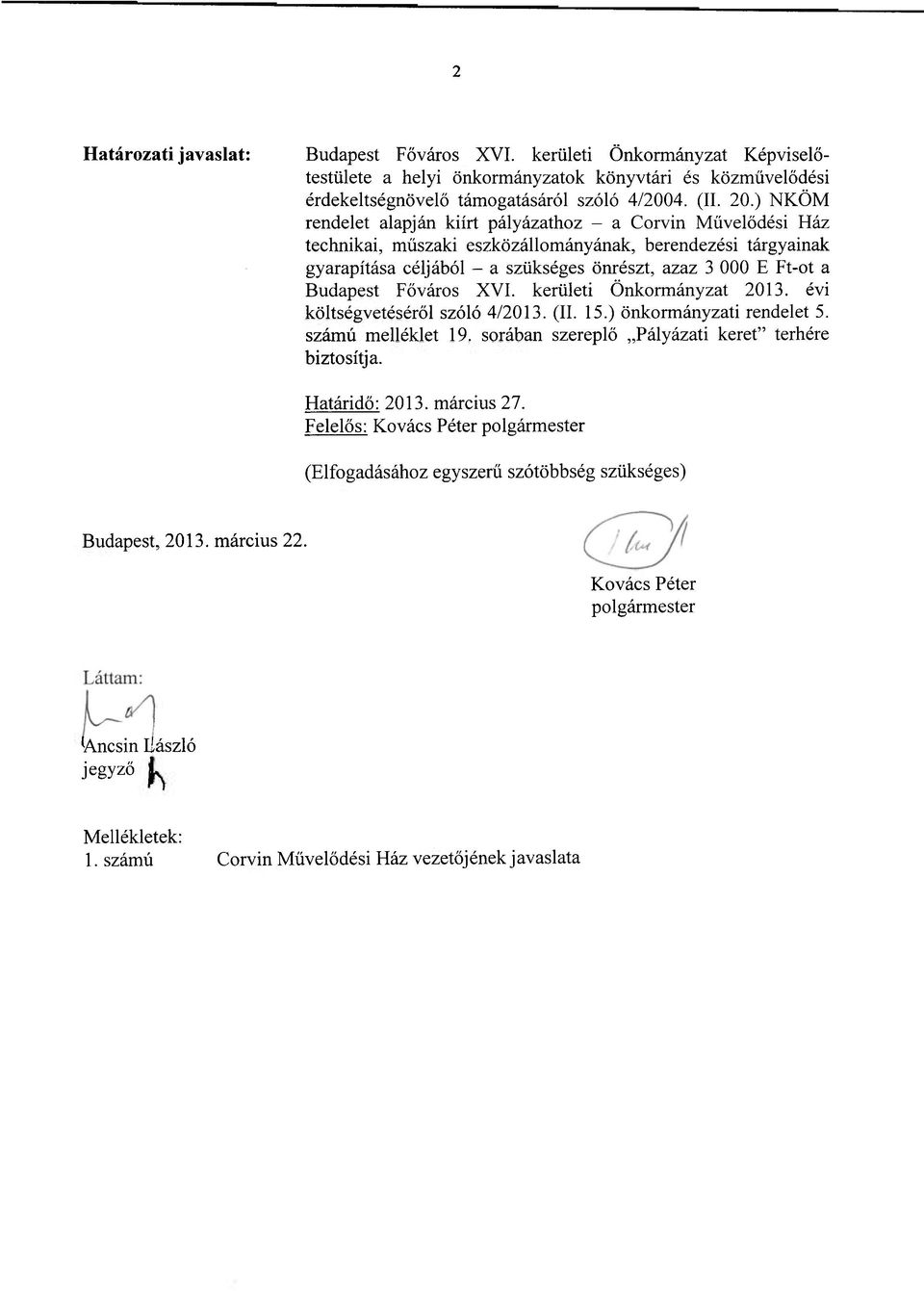 Budapest Főváros XVI. kerületi Önkormányzat 2013. évi költségvetéséről szóló 4/2013. (II. 15.) önkormányzati rendelet 5. számú melléklet 19. sorában szereplő Pályázati keret" terhére biztosítja.