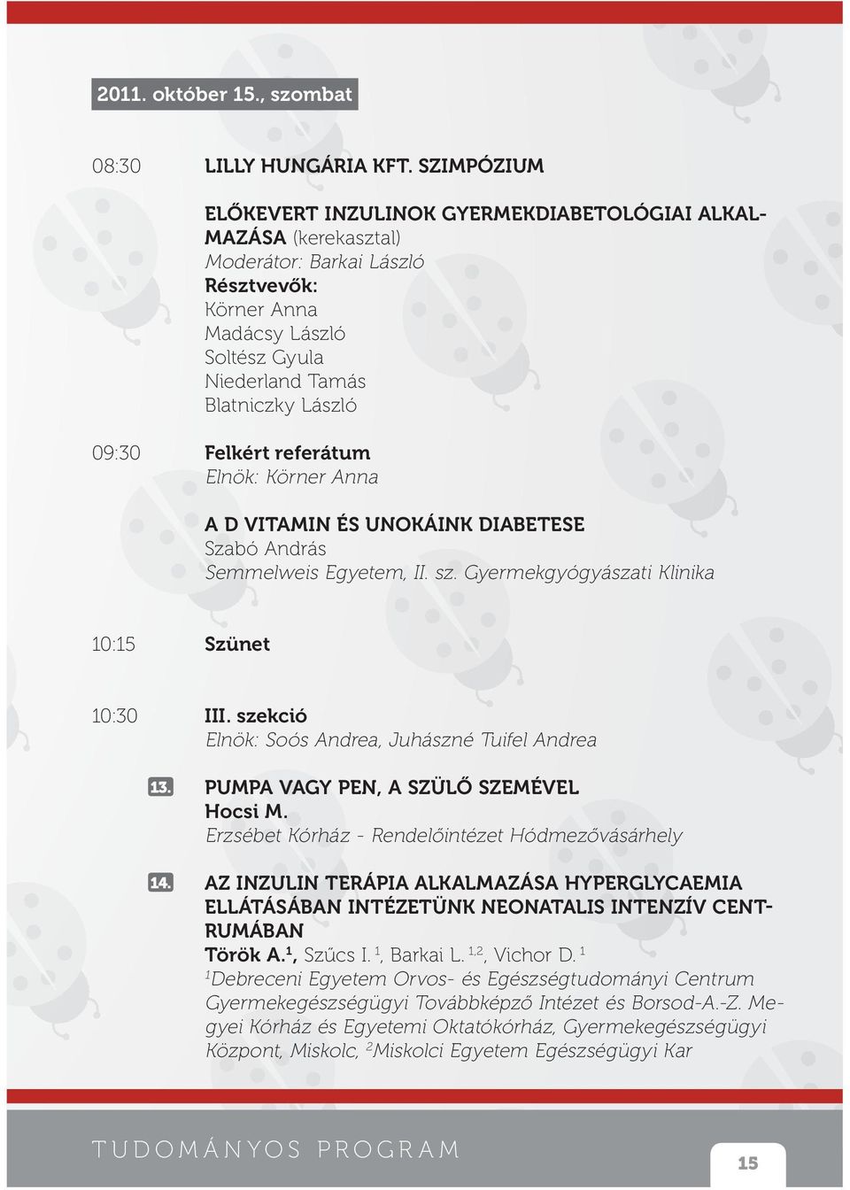 Felkért referátum Elnök: Körner Anna A D VITAMIN ÉS UNOKÁINK DIABETESE Szabó András Semmelweis Egyetem, II. sz. Gyermekgyógyászati Klinika 0:5 Szünet 0:30 III.