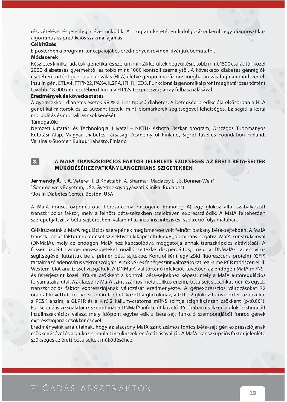 Módszerek Részletes klinikai adatok, genetikai és szérum minták kerültek begyűjtésre több mint 500 családtól, közel 2000 diabeteses gyermektől és több mint 000 kontroll személytől.