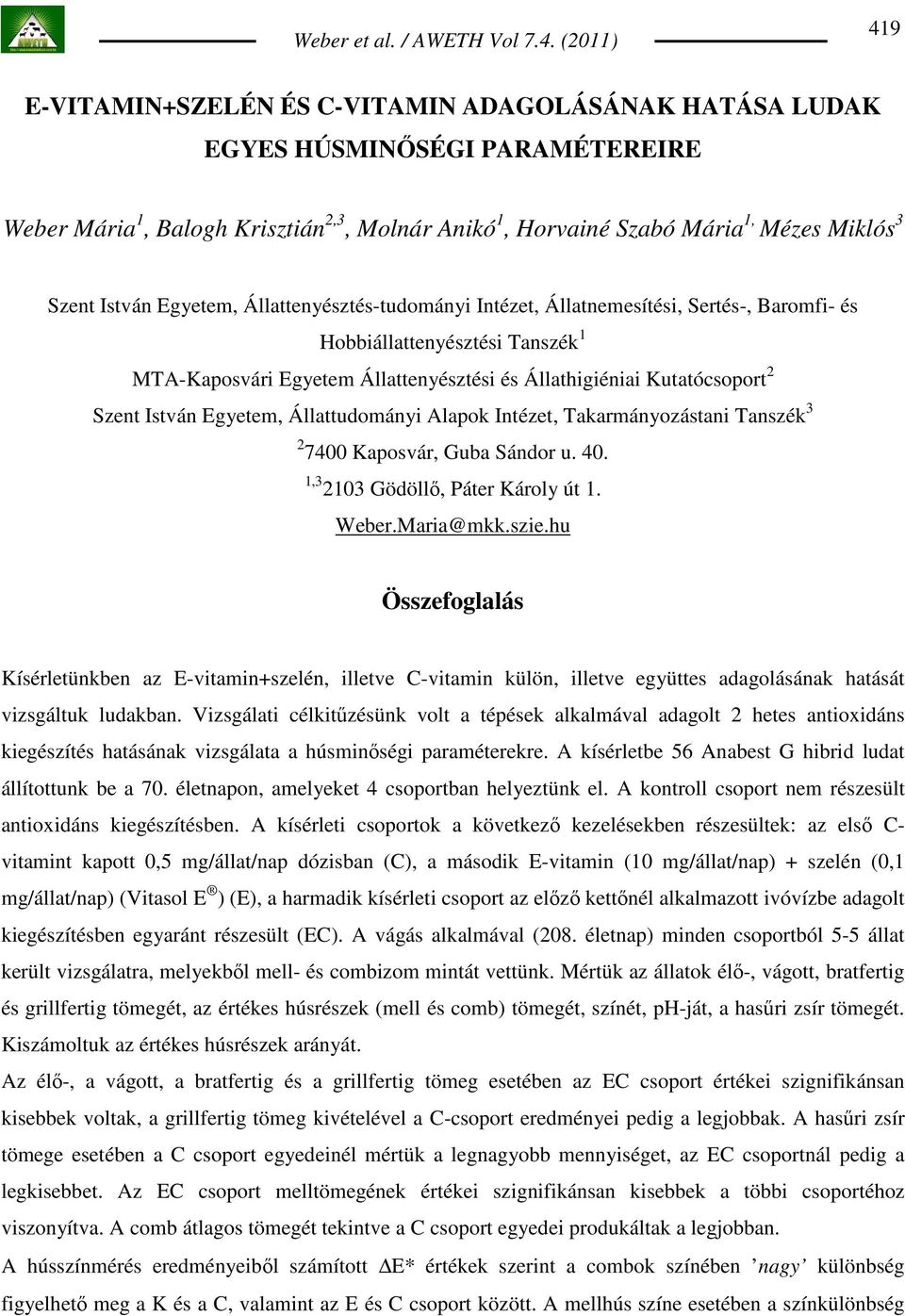 Egyetem, Állattudományi Alapok Intézet, Takarmányozástani Tanszék 3 2 7400 Kaposvár, Guba Sándor u. 40. 1,3 2103 Gödöllı, Páter Károly út 1. Weber.Maria@mkk.szie.