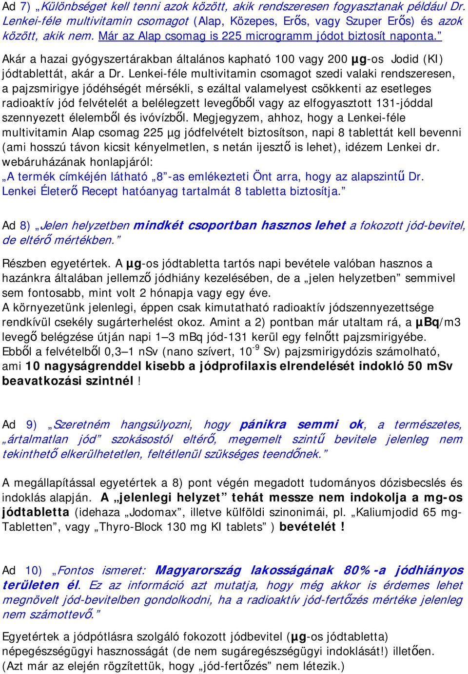 Lenkei-féle multivitamin csomagot szedi valaki rendszeresen, a pajzsmirigye jódéhségét mérsékli, s ezáltal valamelyest csökkenti az esetleges radioaktív jód felvételét a belélegzett levegőből vagy az