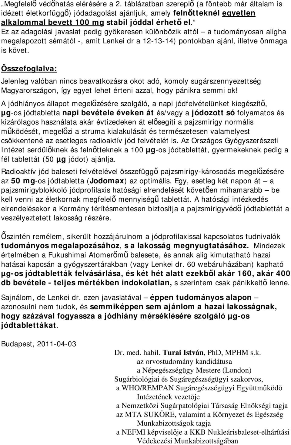 Ez az adagolási javaslat pedig gyökeresen különbözik attól a tudományosan aligha megalapozott sémától -, amit Lenkei dr a 12-13-14) pontokban ajánl, illetve önmaga is követ.