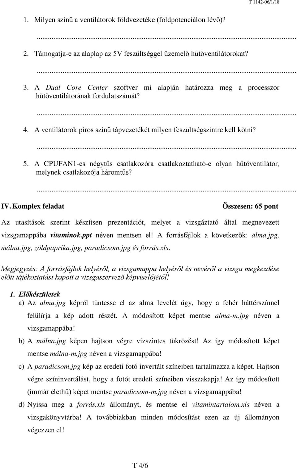 A CPUFAN1-es négytűs csatlakozóra csatlakoztatható-e olyan hűtőventilátor, melynek csatlakozója háromtűs? IV.