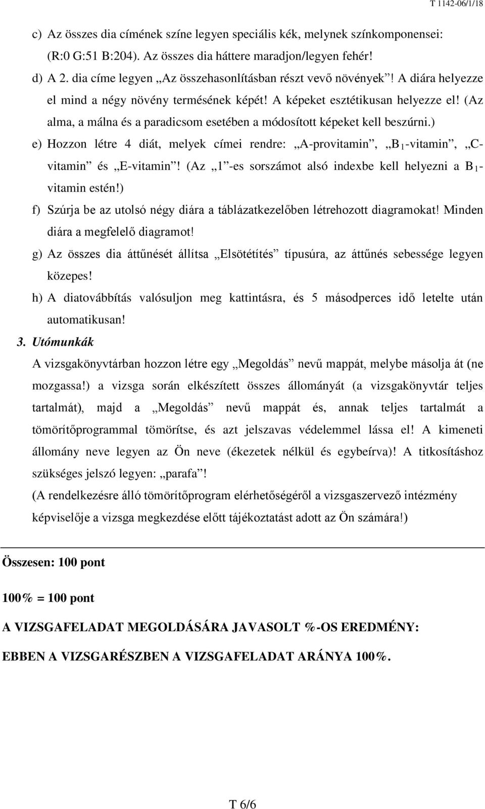 (Az alma, a málna és a paradicsom esetében a módosított képeket kell beszúrni.) e) Hozzon létre 4 diát, melyek címei rendre: A-provitamin, B 1 -vitamin, Cvitamin és E-vitamin!