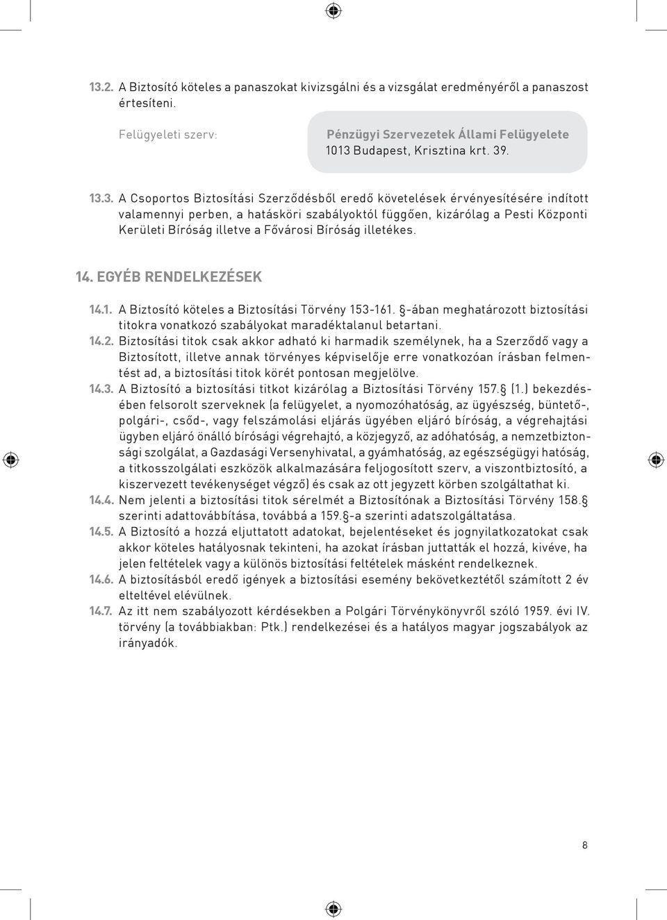 Bíróság illetékes. 14. EGYÉB RENDELKEZÉSEK 14.1. A Biztosító köteles a Biztosítási Törvény 153-161. -ában meghatározott biztosítási titokra vonatkozó szabályokat maradéktalanul betartani. 14.2.