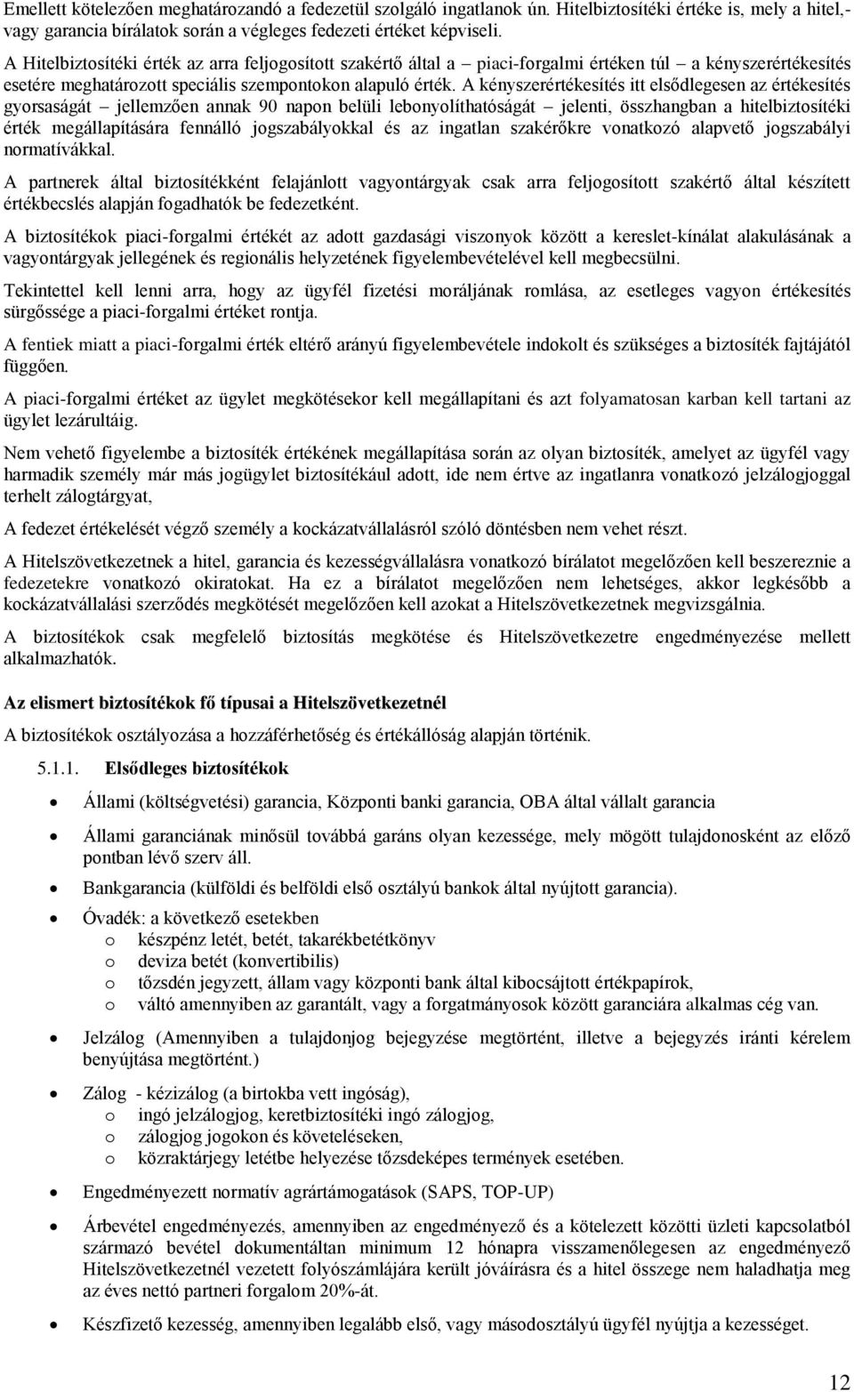 A kényszerértékesítés itt elsődlegesen az értékesítés gyrsaságát jellemzően annak 90 napn belüli lebnylíthatóságát jelenti, összhangban a hitelbiztsítéki érték megállapítására fennálló jgszabálykkal