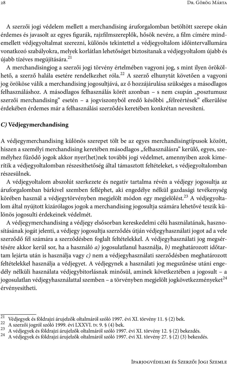 védjegyoltalmat szerezni, különös tekintettel a védjegyoltalom időintervallumára vonatkozó szabályokra, melyek korlátlan lehetőséget biztosítanak a védjegyoltalom újabb és újabb tízéves megújítására.