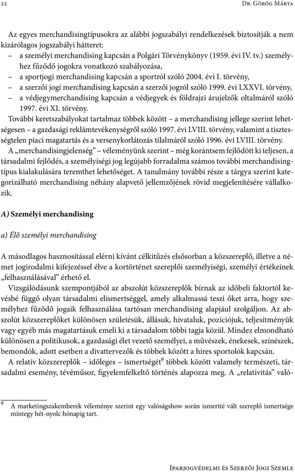 évi IV. tv.) személyhez fűződő jogokra vonatkozó szabályozása, a sportjogi merchandising kapcsán a sportról szóló 2004. évi I.